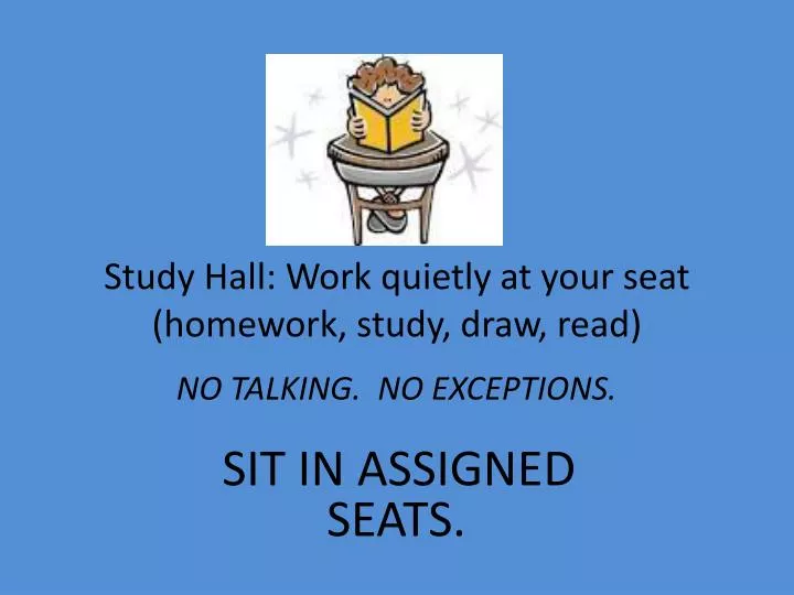 study hall work quietly at your seat homework study draw read
