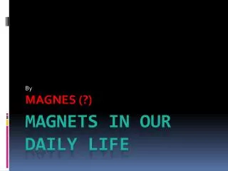 MAGNETS IN OUR DAILY LIFE