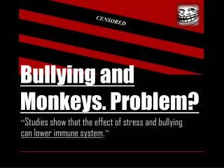 Bullying and Monkeys. Problem?