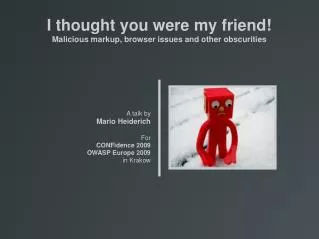 I thought you were my friend! Malicious markup, browser issues and other obscurities