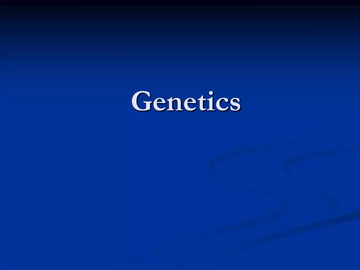 PPT - Genetics PowerPoint Presentation, Free Download - ID:2698010