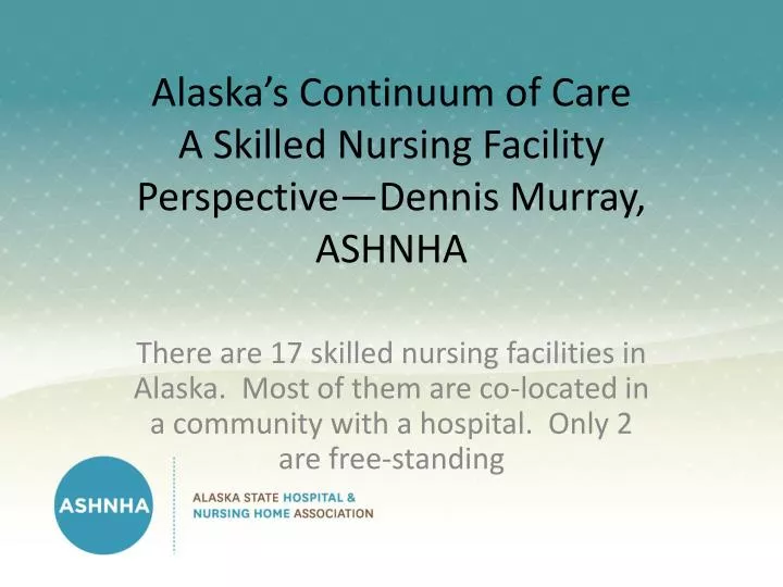 alaska s continuum of care a skilled nursing facility perspective dennis murray ashnha