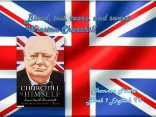 Blood, toil, tears, and sweat Winston Churchill