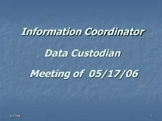 Information Coordinator Data Custodian Meeting of 05/17/06
