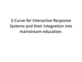 S-Curve for Interactive Response Systems and their integration into mainstream education.