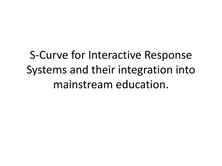 s curve for interactive response systems and their integration into mainstream education