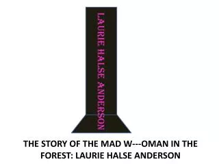 THE STORY OF THE MAD W---OMAN IN THE FOREST: LAURIE HALSE ANDERSON