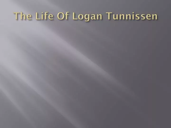 the life of logan tunnissen