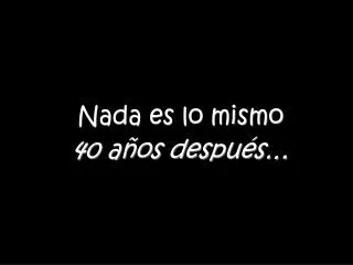 nada es lo mismo 40 a os despu s