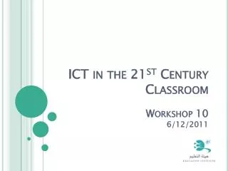 ICT in the 21 st Century Classroom Workshop 10 6/12/2011