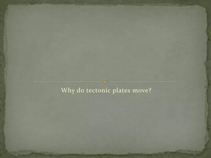 why do tectonic plates move