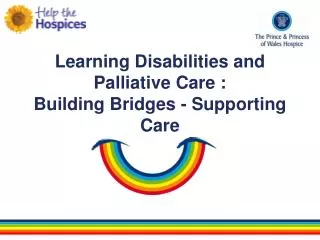 Learning Disabilities and Palliative Care : Building Bridges - Supporting Care