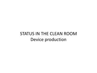 STATUS IN THE CLEAN ROOM Device production