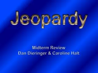 Midterm Review Dan Dieringer &amp; Caroline Halt