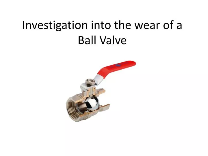 investigation into the wear of a ball valve