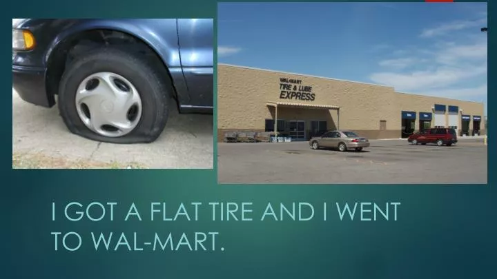 i got a flat tire and i went to wal mart