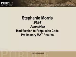Stephanie Morris 2/7/08 Propulsion Modification to Propulsion Code Preliminary MAT Results
