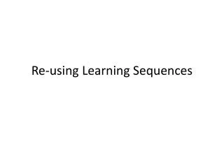 Re-using Learning Sequences