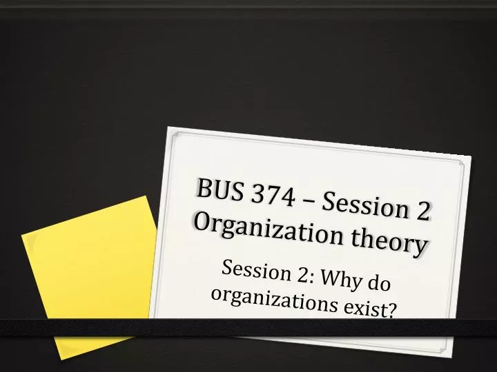 bus 374 session 2 organization theory