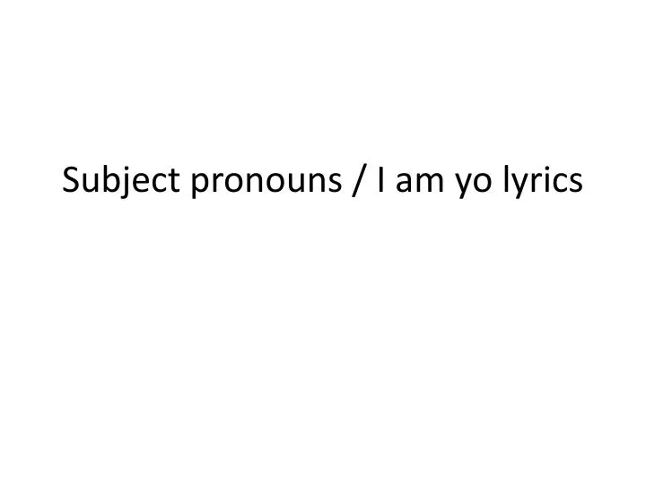 subject pronouns i am yo lyrics
