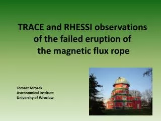 TRACE and RHESSI observations of the failed eruption of the magnetic flux rope Tomasz Mrozek