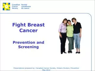 Presentations prepared by: Canadian Cancer Society, Ontario Division, Prevention May 2012