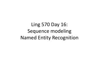 Ling 570 Day 16 : Sequence modeling Named Entity Recognition
