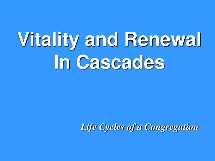 vitality and renewal in cascades