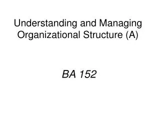 Understanding and Managing Organizational Structure (A)