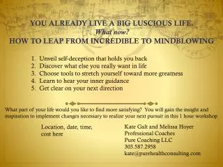 YOU ALREADY LIVE A BIG LUSCIOUS LIFE. What now? HOW TO LEAP FROM INCREDIBLE TO MINDBLOWING