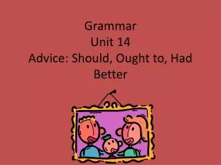 Grammar Unit 14 Advice: Should, Ought to, Had Better
