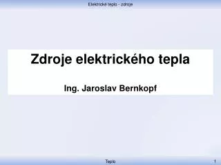Zdroje elektrického tepla Ing. Jaroslav Bernkopf