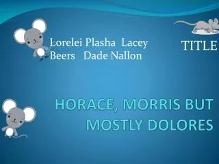 HORACE, MORRIS BUT MOSTLY DOLORES