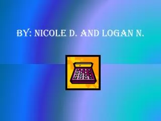 By: Nicole D. and Logan N.