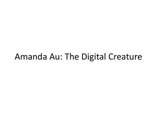 Amanda Au: The Digital Creature