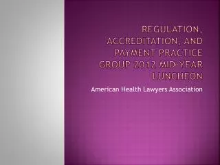 Regulation, accreditation, and payment practice group 2012 mid-year luncheon