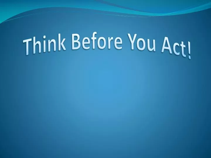 think before you act