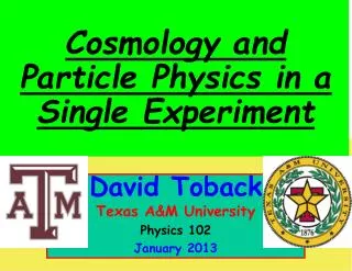 David Toback Texas A&amp;M University Physics 102 January 2013