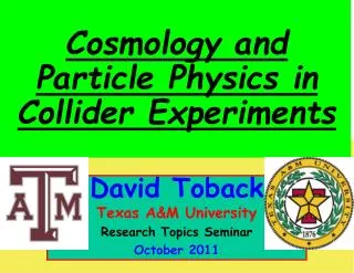 David Toback Texas A&amp;M University Research Topics Seminar October 2011