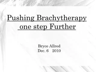 Pushing Brachytherapy one step Further