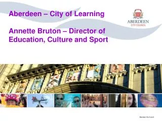 Aberdeen – City of Learning Annette Bruton – Director of Education, Culture and Sport