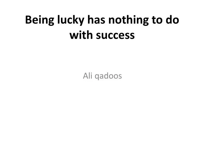 being lucky has nothing to do with success
