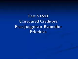 Part 5 I&amp;II Unsecured Creditors Post-Judgment Remedies Priorities