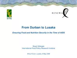 From Durban to Lusaka Ensuring Food and Nutrition Security in the Time of AIDS Stuart Gillespie