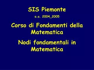 SIS Piemonte a.a. 2004_2005 Corso di Fondamenti della Matematica Nodi fondamentali in Matematica