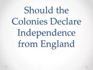Should the Colonies Declare Independence from England