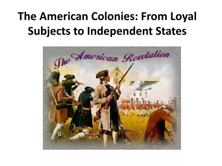 the american colonies from loyal subjects to independent states