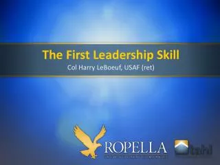 The First Leadership Skill Col Harry LeBoeuf, USAF (ret)