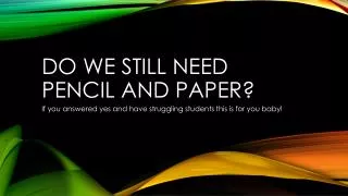 Do we still need pencil and paper?