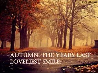 Autumn: The years last loveliest smile.